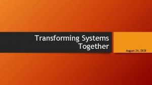 Transforming Systems Together August 24 2020 Transforming Systems