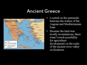 Ancient Greece Located on the peninsula between the