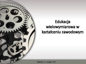 Edukacja wielowymiarowa w ksztaceniu zawodowym Radom 20 maja