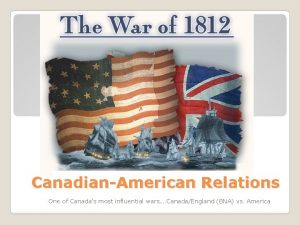 CanadianAmerican Relations One of Canadas most influential wars