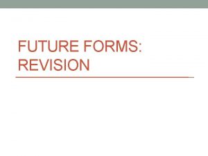 FUTURE FORMS REVISION Verb forms used for the