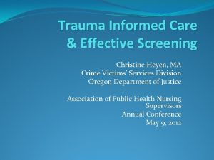 Trauma Informed Care Effective Screening Christine Heyen MA