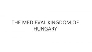 THE MEDIEVAL KINGDOM OF HUNGARY Magyars 9 th10