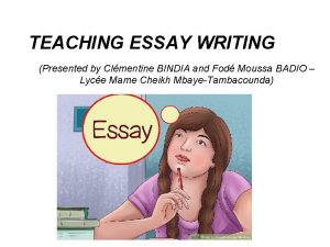 TEACHING ESSAY WRITING Presented by Clmentine BINDIA and