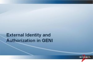 External Identity and Authorization in GENI Federated identity