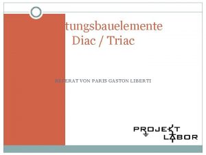 Leistungsbauelemente Diac Triac REFERAT VON PARIS GASTON LIBERTI