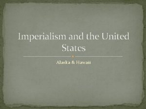 Imperialism and the United States Alaska Hawaii Reasons