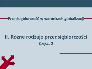 Przedsibiorczo w warunkach globalizacji II Rne rodzaje przedsibiorczoci