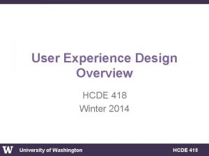User Experience Design Overview HCDE 418 Winter 2014