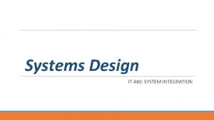 Systems Design IT 440 SYSTEM INTEGRATION Upon completion
