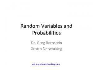 Random Variables and Probabilities Dr Greg Bernstein Grotto