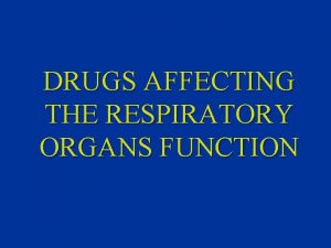 DRUGS AFFECTING THE RESPIRATORY ORGANS FUNCTION Drugs affecting