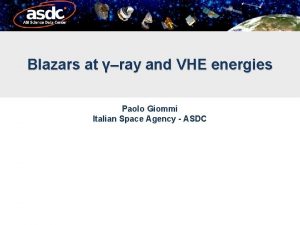 Blazars at ray and VHE energies Paolo Giommi