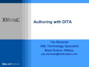 Authoring with DITA Yas Etessam XML Technology Specialist