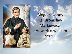 Bogosawiony Ks Bronisaw Markiewiczczowiek o wielkim sercu CELE