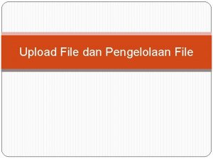 Upload File dan Pengelolaan File Upload File Upload
