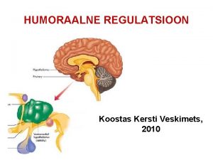 HUMORAALNE REGULATSIOON Koostas Kersti Veskimets 2010 Lisaks nrvissteemile