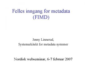 Felles inngang for metadata FIMD Jenny Linnerud Systemarkitekt