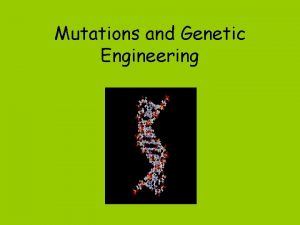 Mutations and Genetic Engineering Mutations Types of mutations