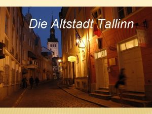 Die Altstadt Tallinn DIE ALTSTADT TALLINN GLIEDERUNG Die