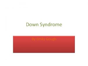 Down Syndrome By Emily Gough What is Down