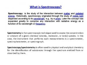 What is Spectroscopy Spectroscopy is the study of