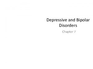 Depressive and Bipolar Disorders Chapter 7 DEPRESSIVE AND