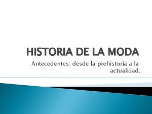HISTORIA DE LA MODA Antecedentes desde la prehistoria