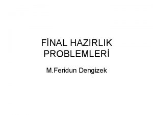 FNAL HAZIRLIK PROBLEMLER M Feridun Dengizek SINAVDA DKKAT