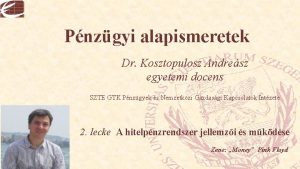 Pnzgyi alapismeretek Dr Kosztopulosz Andresz egyetemi docens SZTE