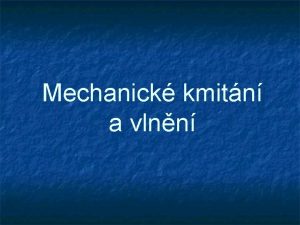 Mechanick kmitn a vlnn Kmitn mechanickho osciltoru Zabvme