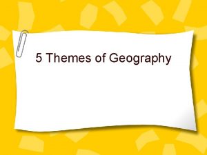 5 Themes of Geography Geography is the study