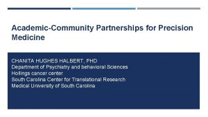 AcademicCommunity Partnerships for Precision Medicine CHANITA HUGHES HALBERT