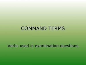 COMMAND TERMS Verbs used in examination questions Command