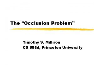 The Occlusion Problem Timothy S Milliron CS 598