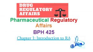 Pharmaceutical Regulatory Affairs BPH 425 Chapter 1 Introduction