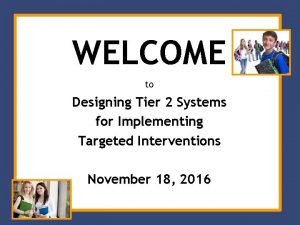WELCOME to Designing Tier 2 Systems for Implementing