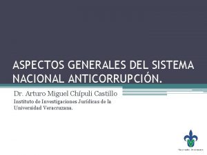 ASPECTOS GENERALES DEL SISTEMA NACIONAL ANTICORRUPCIN Dr Arturo