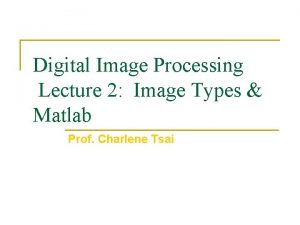 Digital Image Processing Lecture 2 Image Types Matlab