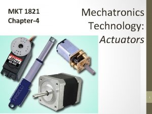 MKT 1821 Chapter4 Mechatronics Technology Actuators 1 Function