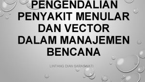 PENGENDALIAN PENYAKIT MENULAR DAN VECTOR DALAM MANAJEMEN BENCANA