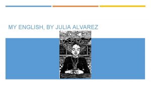 MY ENGLISH BY JULIA ALVAREZ NOTES ON STYLE