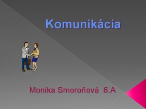 Komunikcia Monika Smoroov 6 A Komunikcia me by