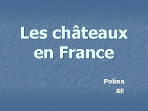 Les chteaux en France Polina 8 E Le