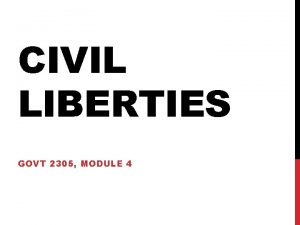 CIVIL LIBERTIES GOVT 2305 MODULE 4 CIVIL LIBERTIES
