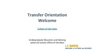 Transfer Orientation Welcome College of LS Video Undergraduate