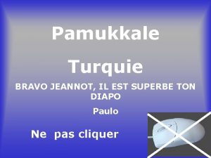 Pamukkale Turquie BRAVO JEANNOT IL EST SUPERBE TON