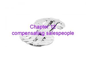 Chapter 12 compensating salespeople Compensation objective compensation is