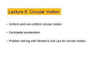 Lecture 8 Circular motion Uniform and nonuniform circular