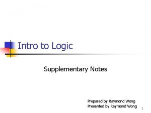 Intro to Logic Supplementary Notes Prepared by Raymond